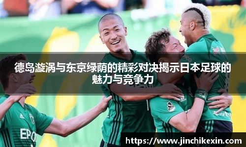 德岛漩涡与东京绿荫的精彩对决揭示日本足球的魅力与竞争力